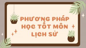 Cách học tốt môn Lịch sử